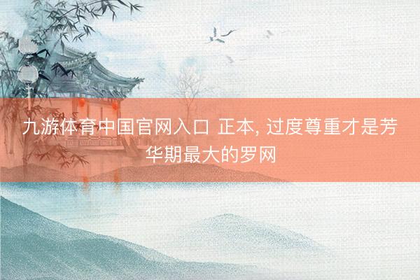 九游体育中国官网入口 正本， 过度尊重才是芳华期最大的罗网