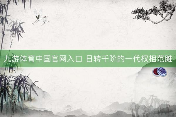 九游体育中国官网入口 日转千阶的一代权相范雎