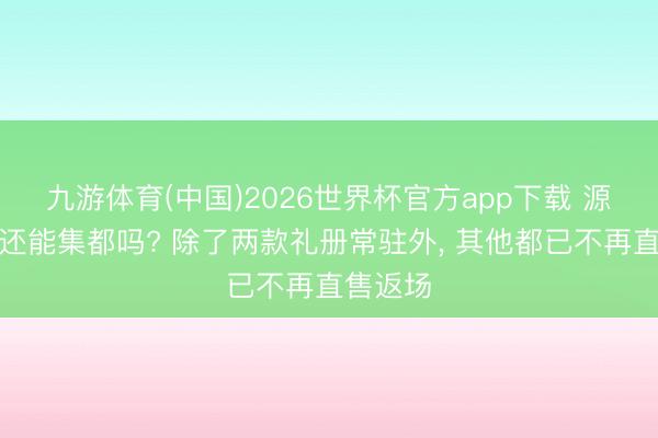九游体育(中国)2026世界杯官方app下载 源梦皮肤还能集都吗? 除了两款礼册常驻外, 其他都已不再直售返场