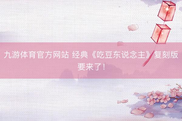 九游体育官方网站 经典《吃豆东说念主》复刻版要来了！