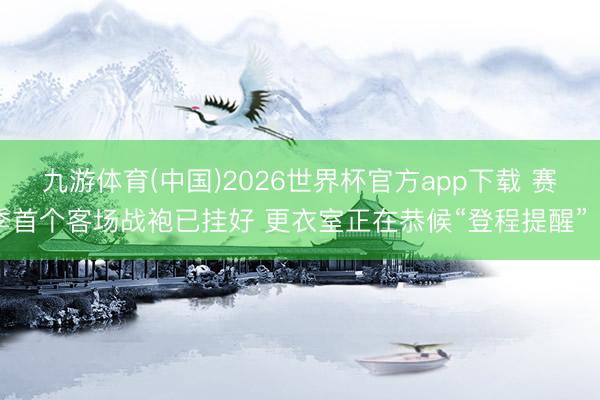 九游体育(中国)2026世界杯官方app下载 赛